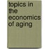 Topics In The Economics Of Aging