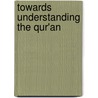 Towards Understanding The Qur'An door Sayyid Abula'la Maududi