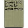 Towers And Tanks For Water-Works by James Nisbit Hazlehurst