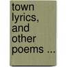 Town Lyrics, And Other Poems ... door Charles Mackie