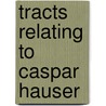 Tracts Relating To Caspar Hauser by Philip Henry Stanhope Stanhope