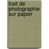 Trait de Photographie Sur Papier door Louis Dsir Blanquart-Evrard