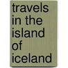 Travels In The Island Of Iceland door George Steurat Mackenzie