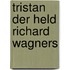 Tristan der Held Richard Wagners