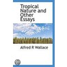 Tropical Nature And Other Essays door Alfred R. Wallace