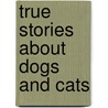 True Stories About Dogs And Cats door Eliza Lee Follen