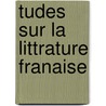 Tudes Sur La Littrature Franaise by Jean Franois De La Harpe