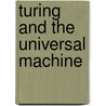 Turing And The Universal Machine by Jon Agar
