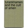 Tutankhamen And The Cult Of Amen by Sir E.A. Wallis Budge