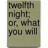 Twelfth Night; Or, What You Will door Kenneth Deighton William Shakespeare