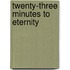 Twenty-Three Minutes To Eternity