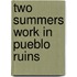 Two Summers Work In Pueblo Ruins