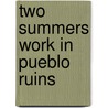 Two Summers Work In Pueblo Ruins by Jesse Walter Fewkwes