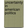 Uncertainty In American Politics door Barry C. Burden