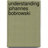 Understanding Johannes Bobrowski by David Scrase
