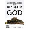 Understanding The Kingdom Of God door Ian Wilkinson