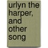 Urlyn The Harper, And Other Song