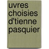 Uvres Choisies D'Tienne Pasquier by Etienne Pasquier