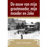 De eeuw van mijn grootmoeder, mijn moeder en Joke door J. Schipper