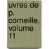 Uvres de P. Corneille, Volume 11
