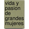 Vida y Pasion de Grandes Mujeres door Elsa Nelly Felder