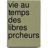 Vie Au Temps Des Libres Prcheurs door Antony Meray