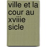Ville Et La Cour Au Xviiie Sicle by Adolphe Jullien