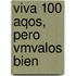 Viva 100 Aqos, Pero Vmvalos Bien