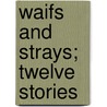 Waifs And Strays; Twelve Stories door O. Henry