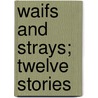 Waifs And Strays; Twelve Stories by O. Henry