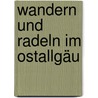 Wandern und Radeln im Ostallgäu door Onbekend