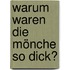 Warum waren die Mönche so dick?