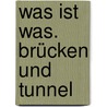 Was ist Was. Brücken und Tunnel door Rainer Köthe