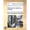 We'Ve All Our Deserts; A Comedy. door Henry Sampson Woodfall