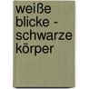 Weiße Blicke - Schwarze Körper door Joachim Zeller
