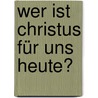 Wer ist Christus für uns heute? by Jürgen Moltmann