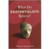 What Do Existentialists Believe?