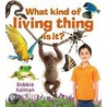 What Kind Of Living Thing Is It? by Bobbie Kalman