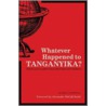 Whatever Happened To Tanganyika? by Harry Campbell