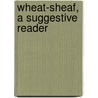Wheat-Sheaf, a Suggestive Reader by Enoch Lewis