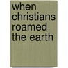 When Christians Roamed The Earth door Onbekend