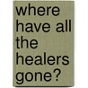 Where Have All The Healers Gone? door Md Luke Van Orden