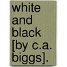 White And Black [By C.A. Biggs]. by Caroline Ashurst Biggs