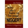 Why Do I Have To Be Your Nigger? door Dee Brown