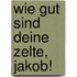 Wie gut sind deine Zelte, Jakob!