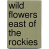Wild Flowers East Of The Rockies door Chester A. Reed