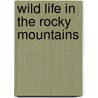 Wild Life In The Rocky Mountains door Horace Kephart