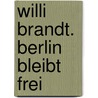 Willi Brandt. Berlin bleibt frei door Willy Brandt