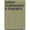 William Shakespeare: A Biography by Charles Knight