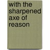 With The Sharpened Axe Of Reason door Onbekend